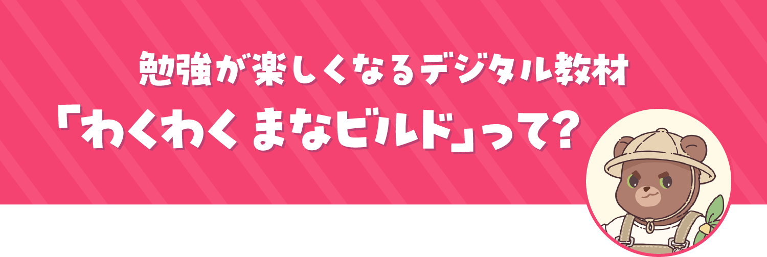 勉強が楽しくなるデジタル教材「わくわく まなビルド」って?