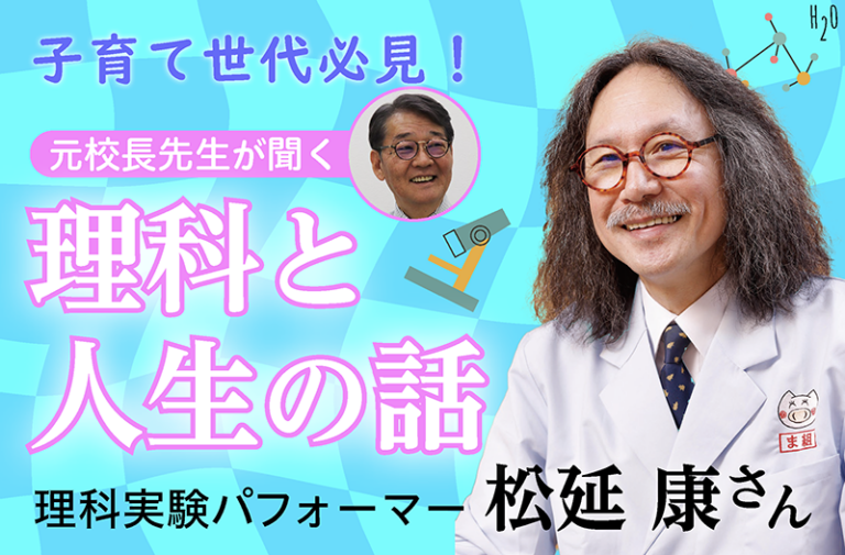 子育て世代必見！【元校長先生が聞く　理科と人生のハナシ 前編】