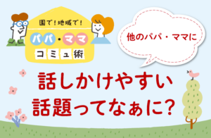 パパ友　ママ友　話題　仲良くなる方法