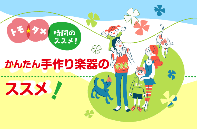 「かんたん手作り楽器」のススメ！～創造力を育てる！手作り楽器６選～