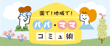 園で！地域で！パパ・ママコミュ術