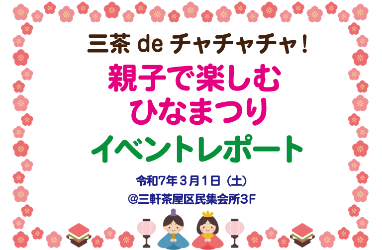 三茶deチャチャチャ！「親子で楽しむ ひなまつり」開催レポート！