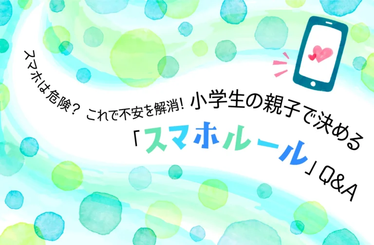 スマホは危険？　これで不安を解消！　小学生の親子で決める「スマホルール」Ｑ＆Ａ