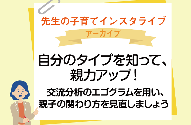 自分のタイプを知って、親力アップ！　交流分析のエゴグラムを用い、親子の関わり方を見直しましょう