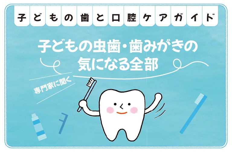小児歯科医が教える！子どもの虫歯・歯みがき～歯みがきを嫌がる子どもへの年齢別対処法も～