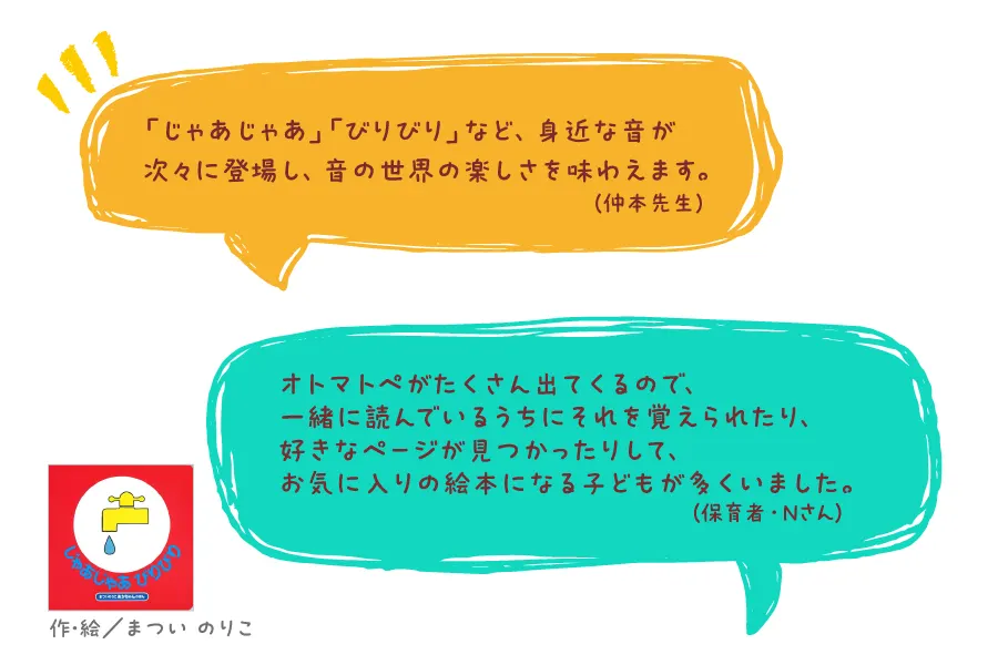 じゃあじゃあびりびり--作・絵/まつい のりこ--「じゃあじゃあ」「びりびり」など、身近な音が次々に登場し、音の世界の楽しさを味わえます。(仲本先生)