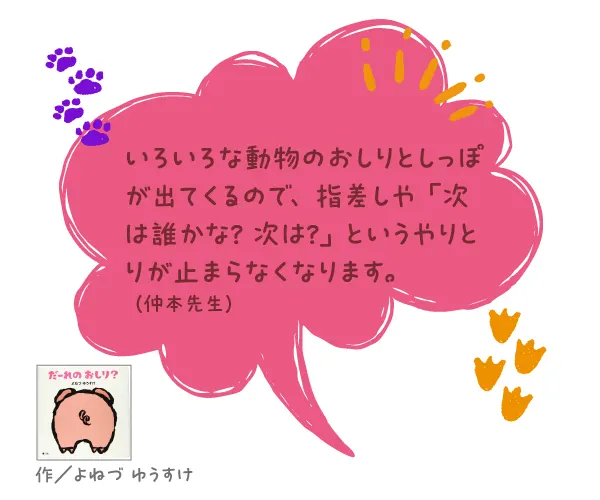 だーれの おしり？--作／よねづ ゆうすけ--いろいろな動物のおしりとしっぽが出てくるので、指差しや「次は誰かな？ 次は？」というやりとりが止まらなくなります。