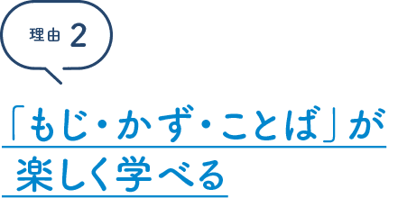 理由2 「もじ・かず・ことば」が楽しく学べる