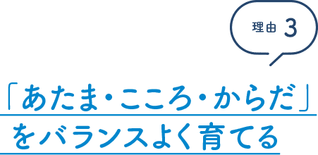 理由3 「あたま・こころ・からだ」をバランスよく育てる